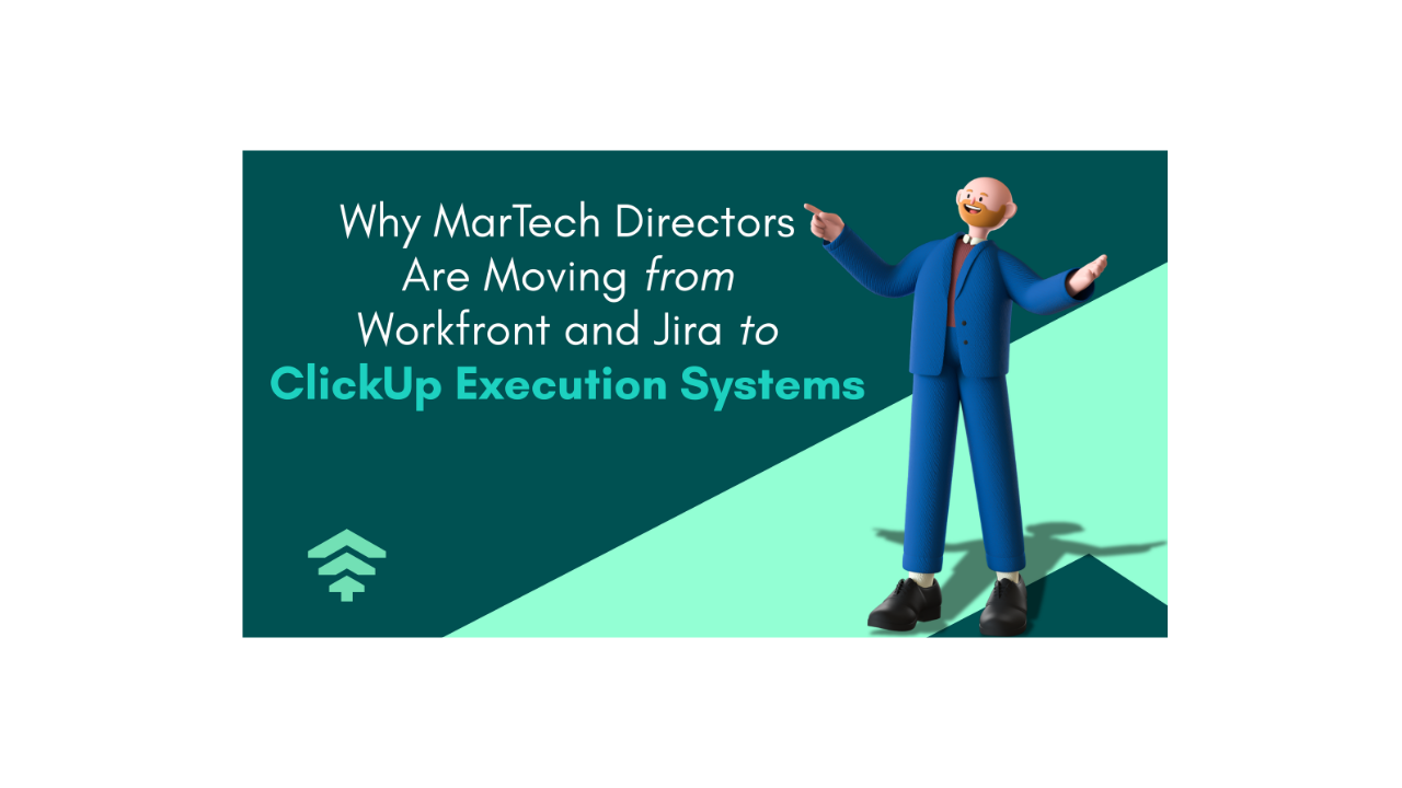 Why MarTech Directors Move from Workfront & Jira to ClickUp Execution Systems